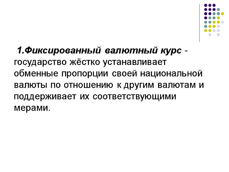 1.Фиксированный валютный курс - государство жёстко устанавливает     обменные пропорции своей